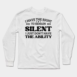 i have the right to remain silent i just don't have the ability Long Sleeve T-Shirt